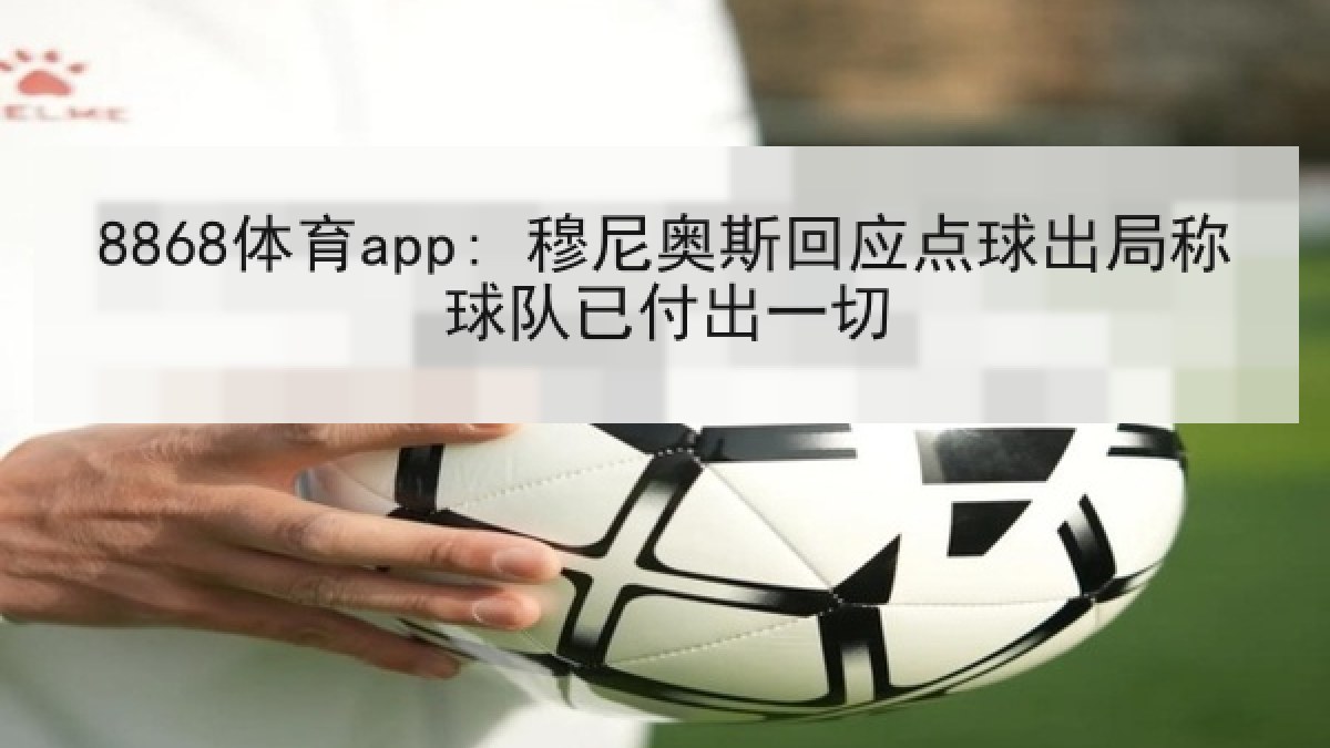 8868体育app: 穆尼奥斯回应点球出局称球队已付出一切